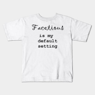 Facetious Is My Default Setting - Black Text Kids T-Shirt